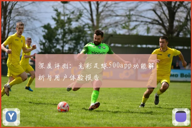 深度评测：竞彩足球500app功能解析与用户体验报告